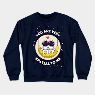 You are very spatial to me - cute astronaut quote for a galactic special person Crewneck Sweatshirt